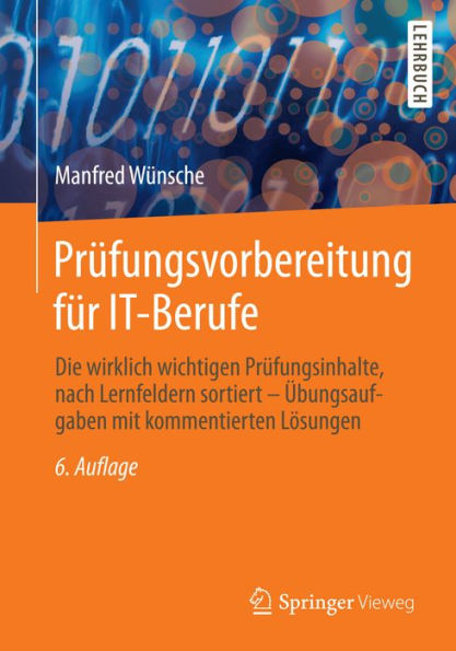 Prï¿½fungsvorbereitung fï¿½r IT-Berufe: Die wirklich wichtigen Prï¿½fungsinhalte, nach Lernfeldern sortiert - ï¿½bungsaufgaben mit kommentierten Lï¿½sungen