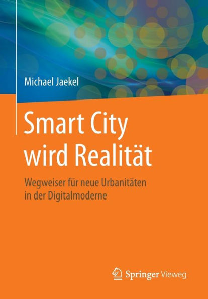 Smart City wird Realitï¿½t: Wegweiser fï¿½r neue Urbanitï¿½ten in der Digitalmoderne