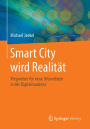 Smart City wird Realitï¿½t: Wegweiser fï¿½r neue Urbanitï¿½ten in der Digitalmoderne