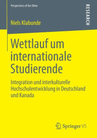 Title: Wettlauf um internationale Studierende: Integration und interkulturelle Hochschulentwicklung in Deutschland und Kanada, Author: Niels Klabunde