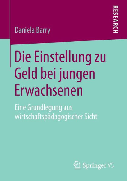 Die Einstellung zu Geld bei jungen Erwachsenen: Eine Grundlegung aus wirtschaftspï¿½dagogischer Sicht