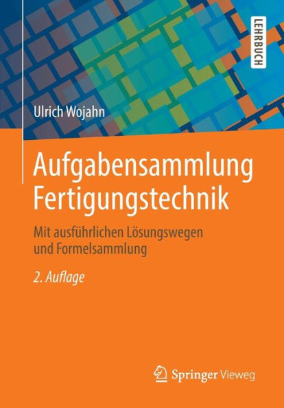 Aufgabensammlung Fertigungstechnik: Mit ausfï¿½hrlichen Lï¿½sungswegen und Formelsammlung