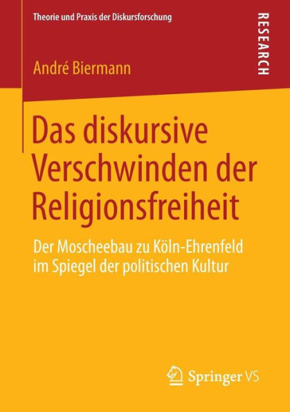 Das diskursive Verschwinden der Religionsfreiheit: Der Moscheebau zu Köln-Ehrenfeld im Spiegel der politischen Kultur