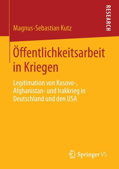 Öffentlichkeitsarbeit in Kriegen: Legitimation von Kosovo-, Afghanistan- und Irakkrieg in Deutschland und den USA