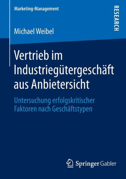 Vertrieb im Industriegütergeschäft aus Anbietersicht: Untersuchung erfolgskritischer Faktoren nach Geschäftstypen