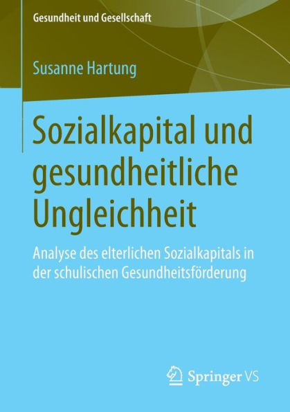 Sozialkapital und gesundheitliche Ungleichheit: Analyse des elterlichen Sozialkapitals in der schulischen Gesundheitsfï¿½rderung