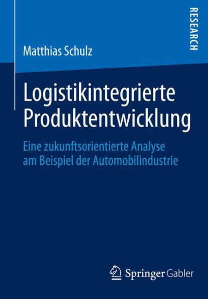 Logistikintegrierte Produktentwicklung: Eine zukunftsorientierte Analyse am Beispiel der Automobilindustrie