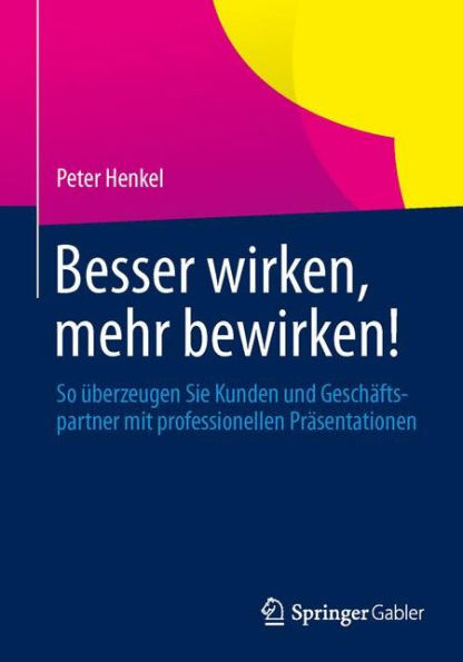 Besser wirken, mehr bewirken!: So ï¿½berzeugen Sie Kunden und Geschï¿½ftspartner mit professionellen Prï¿½sentationen