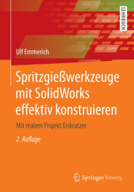 Title: Spritzgießwerkzeuge mit SolidWorks effektiv konstruieren: Mit realem Projekt Eiskratzer, Author: Ulf Emmerich