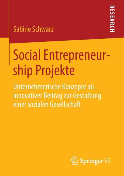 Social Entrepreneurship Projekte: Unternehmerische Konzepte als innovativer Beitrag zur Gestaltung einer sozialen Gesellschaft