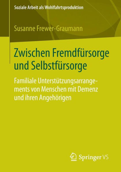 Zwischen Fremdfï¿½rsorge und Selbstfï¿½rsorge: Familiale Unterstï¿½tzungsarrangements von Menschen mit Demenz ihren Angehï¿½rigen