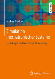Title: Simulation mechatronischer Systeme: Grundlagen und technische Anwendung, Author: Michael Glöckler