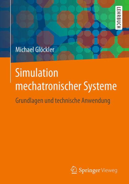 Simulation mechatronischer Systeme: Grundlagen und technische Anwendung