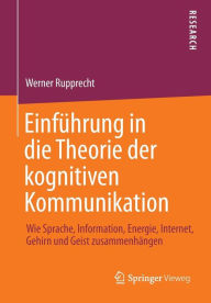 Title: Einführung in die Theorie der kognitiven Kommunikation: Wie Sprache, Information, Energie, Internet, Gehirn und Geist zusammenhängen, Author: Werner Rupprecht