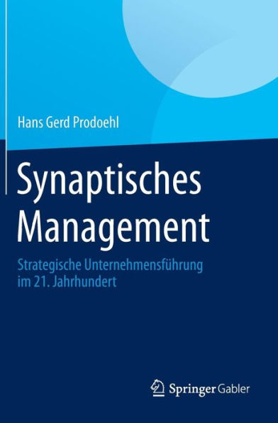 Synaptisches Management: Strategische Unternehmensführung im 21. Jahrhundert