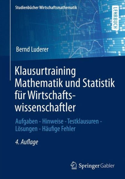 Klausurtraining Mathematik und Statistik fï¿½r Wirtschaftswissenschaftler: Aufgaben - Hinweise - Testklausuren - Lï¿½sungen - Hï¿½ufige Fehler