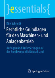 Title: Rechtliche Grundlagen fï¿½r den Maschinen- und Anlagenbetrieb: Auflagen und Anforderungen in der Bundesrepublik Deutschland, Author: Dirk Schmidt