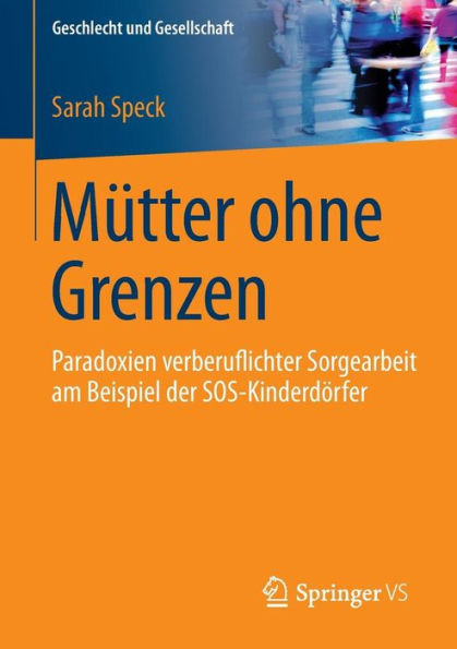 Mütter ohne Grenzen: Paradoxien verberuflichter Sorgearbeit am Beispiel der SOS-Kinderdörfer