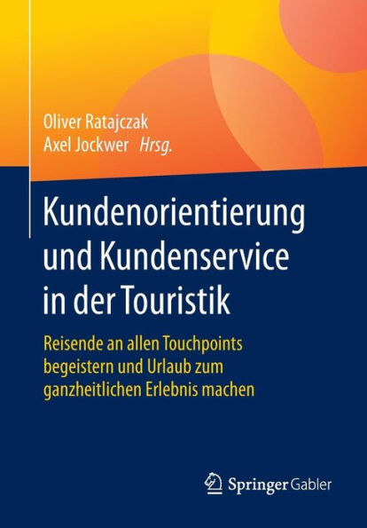 Kundenorientierung und Kundenservice in der Touristik: Reisende an allen Touchpoints begeistern und Urlaub zum ganzheitlichen Erlebnis machen