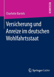 Title: Versicherung und Anreize im deutschen Wohlfahrtsstaat, Author: Charlotte Bartels