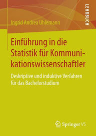 Title: Einfï¿½hrung in die Statistik fï¿½r Kommunikationswissenschaftler: Deskriptive und induktive Verfahren fï¿½r das Bachelorstudium, Author: Ingrid Andrea Uhlemann