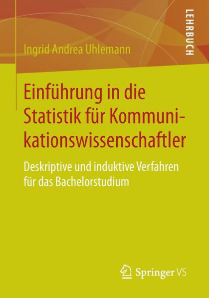 Einfï¿½hrung die Statistik fï¿½r Kommunikationswissenschaftler: Deskriptive und induktive Verfahren das Bachelorstudium