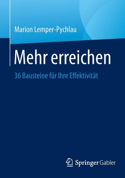 Mehr erreichen: 36 Bausteine fï¿½r Ihre Effektivitï¿½t