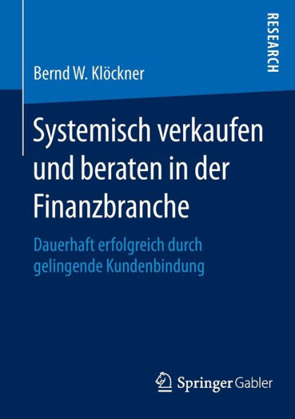 Systemisch verkaufen und beraten in der Finanzbranche: Dauerhaft erfolgreich durch gelingende Kundenbindung