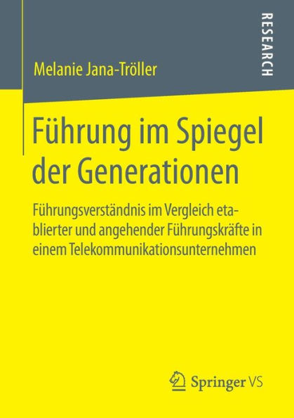 Fï¿½hrung im Spiegel der Generationen: Fï¿½hrungsverstï¿½ndnis im Vergleich etablierter und angehender Fï¿½hrungskrï¿½fte in einem Telekommunikationsunternehmen