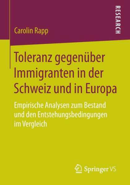 Toleranz gegenï¿½ber Immigranten in der Schweiz und in Europa: Empirische Analysen zum Bestand und den Entstehungsbedingungen im Vergleich