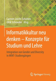 Title: Informatikkultur neu denken - Konzepte fï¿½r Studium und Lehre: Integration von Gender und Diversity in MINT-Studiengï¿½ngen, Author: Carmen Leicht-Scholten