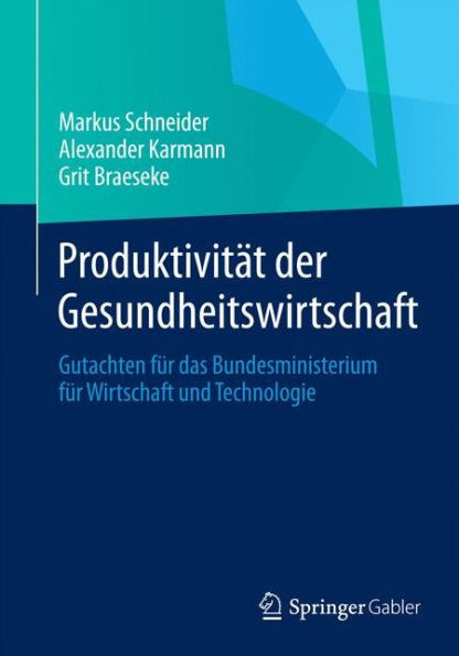 Produktivitï¿½t der Gesundheitswirtschaft: Gutachten fï¿½r das Bundesministerium fï¿½r Wirtschaft und Technologie