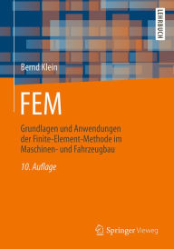 Title: FEM: Grundlagen und Anwendungen der Finite-Element-Methode im Maschinen- und Fahrzeugbau, Author: Bernd Klein