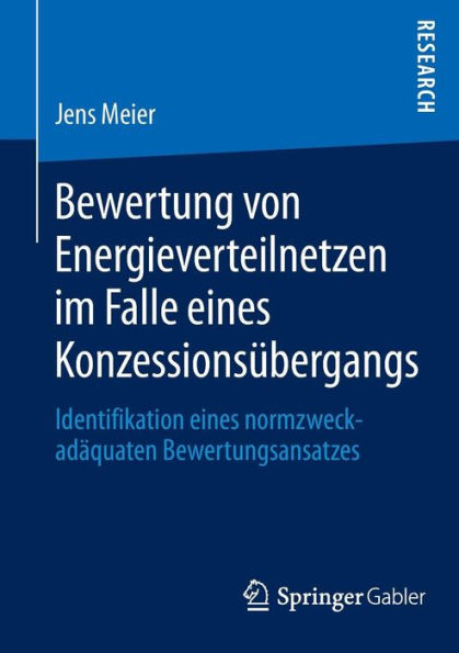 Bewertung von Energieverteilnetzen im Falle eines Konzessionsï¿½bergangs: Identifikation eines normzweckadï¿½quaten Bewertungsansatzes