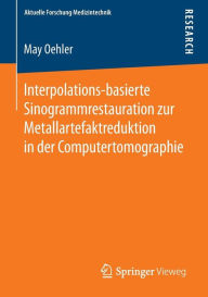 Title: Interpolations-basierte Sinogrammrestauration zur Metallartefaktreduktion in der Computertomographie, Author: May Oehler