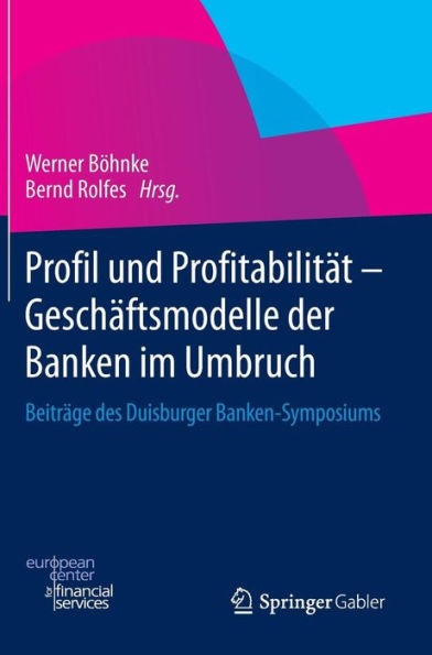 Profil und Profitabilität - Geschäftsmodelle der Banken im Umbruch: Beiträge des Duisburger Banken-Symposiums