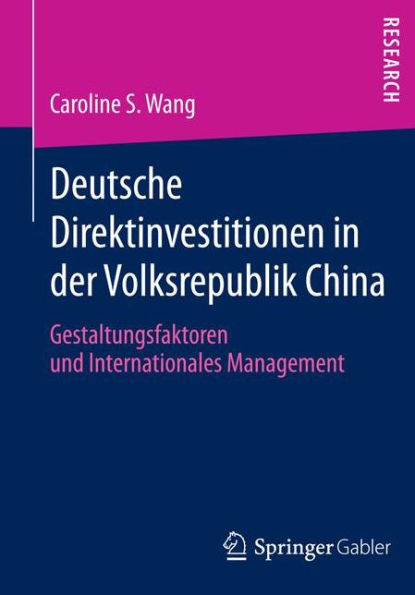 Deutsche Direktinvestitionen in der Volksrepublik China: Gestaltungsfaktoren und Internationales Management