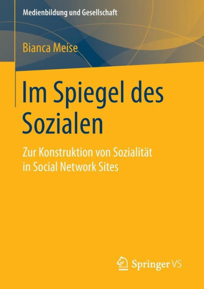 Im Spiegel des Sozialen: Zur Konstruktion von Sozialität in Social Network Sites