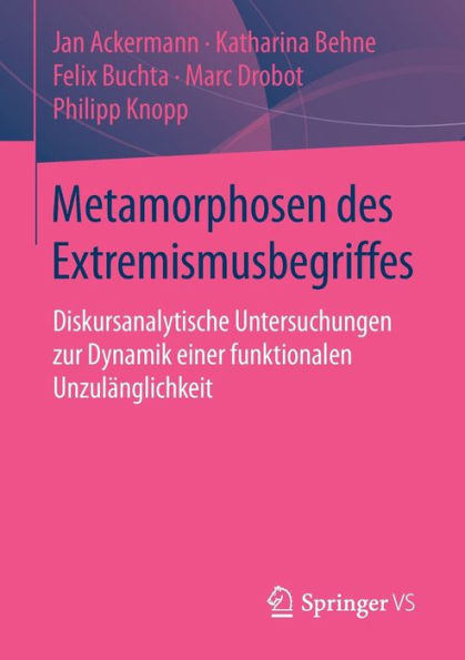 Metamorphosen des Extremismusbegriffes: Diskursanalytische Untersuchungen zur Dynamik einer funktionalen Unzulänglichkeit