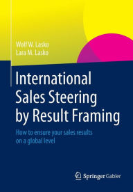 Title: International Sales Steering by Result Framing: How to ensure your sales results on a global level, Author: Wolf W. Lasko