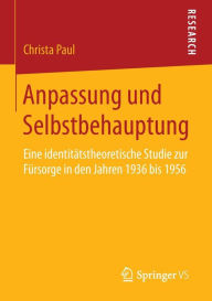 Title: Anpassung und Selbstbehauptung: Eine identitï¿½tstheoretische Studie zur Fï¿½rsorge in den Jahren 1936 bis 1956, Author: Christa Paul