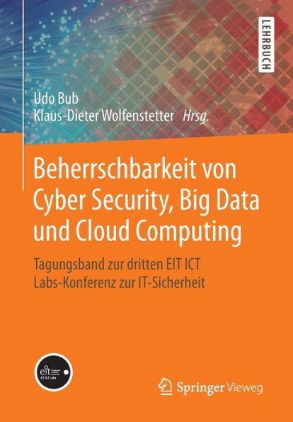 Beherrschbarkeit von Cyber Security, Big Data und Cloud Computing: Tagungsband zur dritten EIT ICT Labs-Konferenz zur IT-Sicherheit