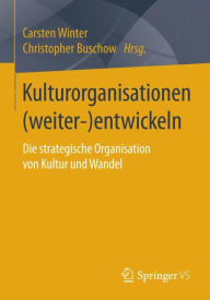 Title: Kulturorganisationen (weiter-)entwickeln: Die strategische Organisation von Kultur und Wandel, Author: Carsten Winter