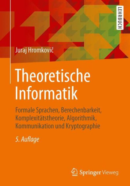 Theoretische Informatik: Formale Sprachen, Berechenbarkeit, Komplexitï¿½tstheorie, Algorithmik, Kommunikation und Kryptographie