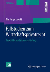 Title: Fallstudien zum Wirtschaftsprivatrecht: Praxisfälle zur Wissensvertiefung, Author: Tim Jesgarzewski