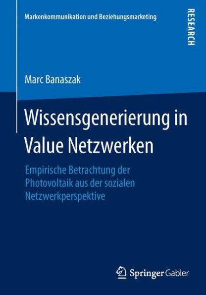 Wissensgenerierung in Value Netzwerken: Empirische Betrachtung der Photovoltaik aus der sozialen Netzwerkperspektive