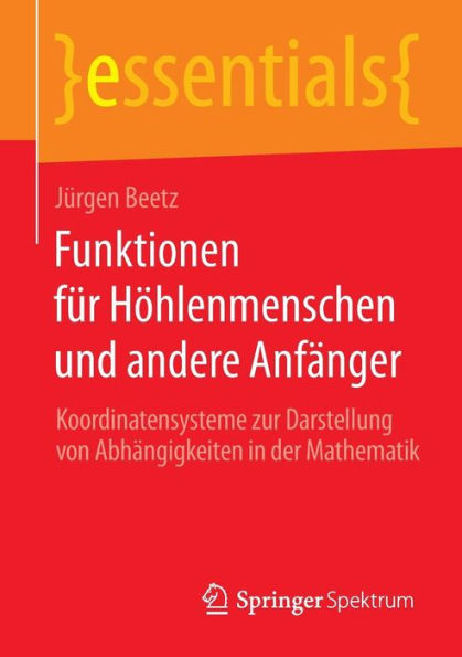 Funktionen fï¿½r Hï¿½hlenmenschen und andere Anfï¿½nger: Koordinatensysteme zur Darstellung von Abhï¿½ngigkeiten in der Mathematik