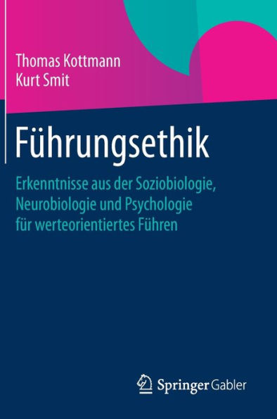 Fï¿½hrungsethik: Erkenntnisse aus der Soziobiologie, Neurobiologie und Psychologie fï¿½r werteorientiertes Fï¿½hren