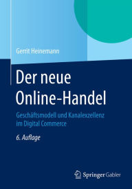 Title: Der neue Online-Handel: Geschäftsmodell und Kanalexzellenz im Digital Commerce, Author: Gerrit Heinemann