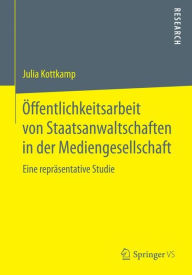 Title: Öffentlichkeitsarbeit von Staatsanwaltschaften in der Mediengesellschaft: Eine repräsentative Studie, Author: Julia Kottkamp